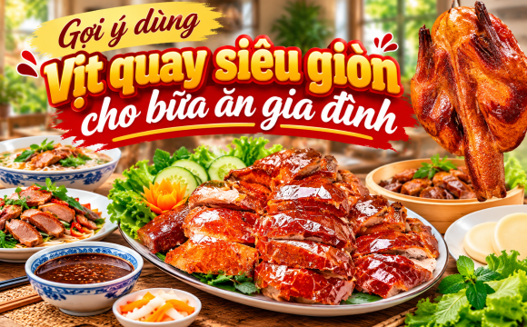 Gợi ý dùng vịt quay siêu giòn cho bữa ăn gia đình